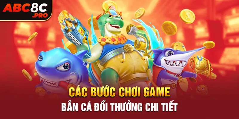 Các bước chơi game bắn cá đổi thưởng chi tiết