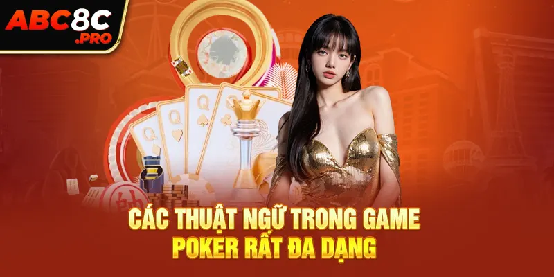 Các thuật ngữ trong game Poker rất đa dạng và người chơi cần nắm rõ để áp dụng 