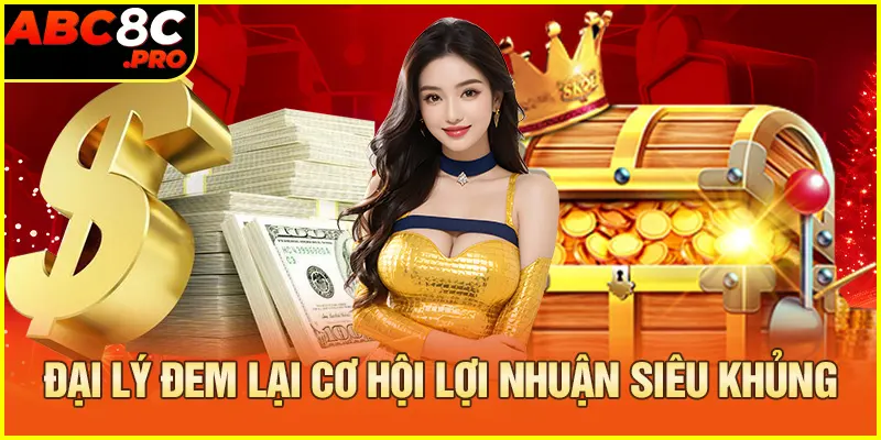 Đại lý đem lại cơ hội thu lợi nhuận siêu khủng 