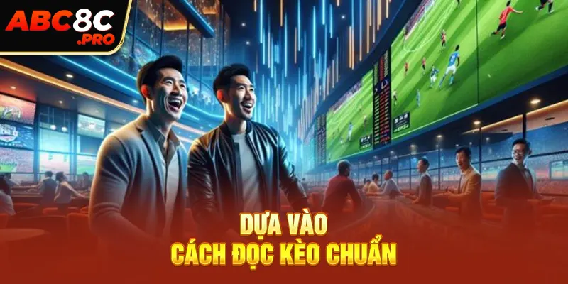 Dựa vào cách đọc kèo chuẩn, bạn có thể căn cứ để tìm ra mẹo lên kèo bao thắng 