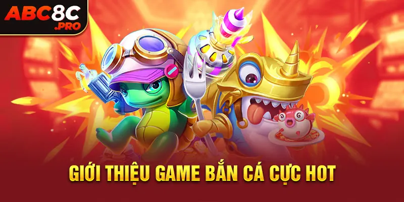 Giới thiệu game bắn cá cực hot