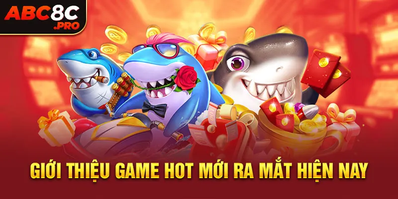 Giới thiệu game hot mới ra mắt hiện nay