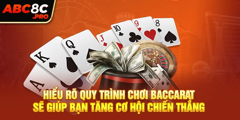 Hiểu rõ quy trình chơi Baccarat sẽ giúp bạn tăng cơ hội chiến thắng 