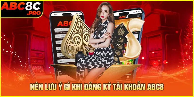 Nên lưu ý những gì khi đăng ký tài khoản ABC8