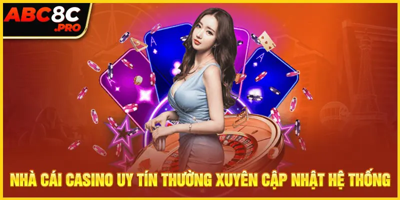 nhà cái casino uy tín thường xuyên cập nhật hệ thống để nâng cấp tính năng