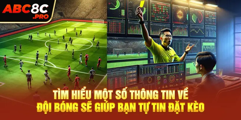 Tìm hiểu một số thông tin về đội bóng sẽ giúp bạn tự tin đặt kèo thắng 