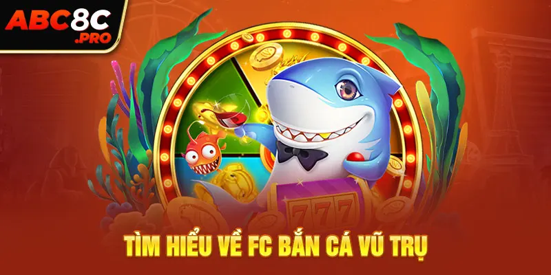 Tìm hiểu về FC bắn cá vũ trụ