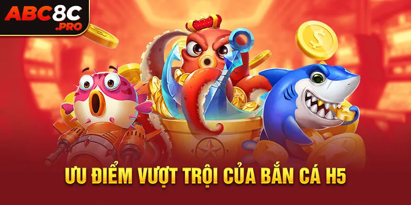 Ưu điểm vượt trội của bắn cá h5