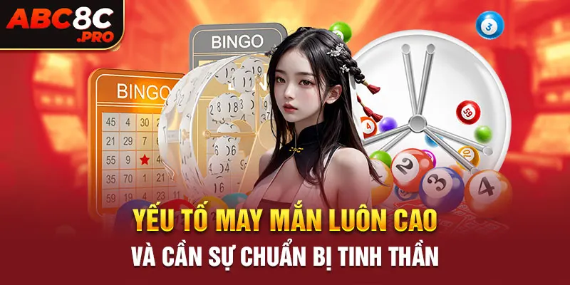 yếu tố may mắn luôn cao và cần sự chuẩn bị tinh thần để chấp nhận kết quả 